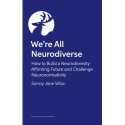 We're All Neurodiverse: How to Build a Neurodiversity-Affirming Future and Challenge Neuronormativity