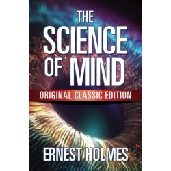 The Science of Mind: Original Classic Edition