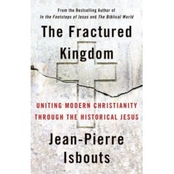 The Fractured Kingdom: Uniting Modern Christianity through the Historical Jesus