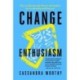 Change Enthusiasm: How to Harness the Power of Emotion for Leadership and Success