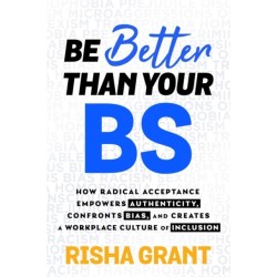 Be Better Than Your BS: How Radical Acceptance Empowers Authenticity and Creates a Workplace Culture of Inclusion