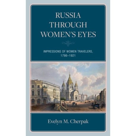 Artists, Writers, and Diplomats’ Wives: Impressions of Women Travelers in Imperial Russia