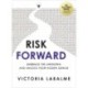 Risk Forward: Embrace the Unknown and Unlock Your Hidden Genius