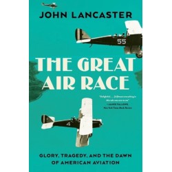 The Great Air Race - Glory, Tragedy, and the Dawn of American Aviation: Glory, Tragedy, and the Dawn of American Aviation