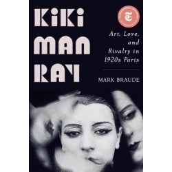 Kiki Man Ray - Art, Love, and Rivalry in 1920s Paris: Art, Love, and Rivalry in 1920s Paris