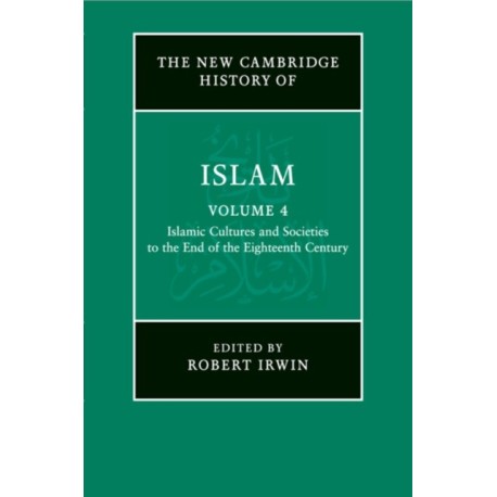 The New Cambridge History of Islam: Volume 4, Islamic Cultures and Societies to the End of the Eighteenth Century