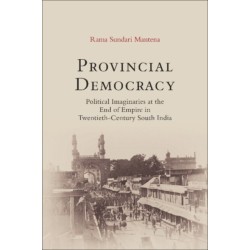 Provincial Democracy: Political Imaginaries at the End of Empire in Twentieth-Century South India
