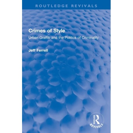 Crimes of Style: Urban Graffiti and the Politics of Criminality
