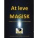 At leve magisk: Et redskab til at leve en mere magisk og mindre kompliceret hverdag