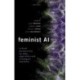 Feminist AI: Critical Perspectives on Algorithms, Data, and Intelligent Machines