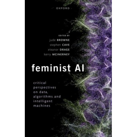 Feminist AI: Critical Perspectives on Algorithms, Data, and Intelligent Machines