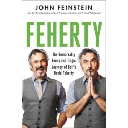 Feherty: The Remarkably Funny and Tragic Journey of Golf's David Feherty