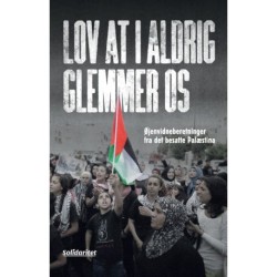 Lov at I aldrig glemmer os: Øjenvidneberetninger fra det besatte Palæstina