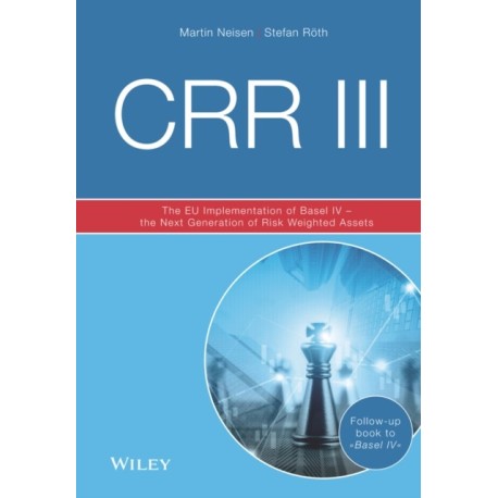 CRR III: The EU Implementation of Basel IV - the Next Generation of Risk Weighted Assets