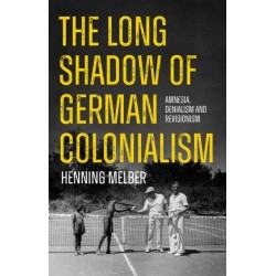 The Long Shadow of German Colonialism: Amnesia, Denialism and Revisionism