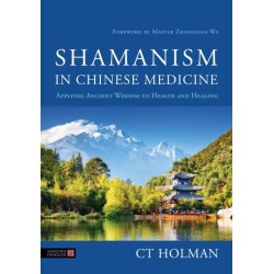 Shamanism in Chinese Medicine: Applying Ancient Wisdom to Health and Healing