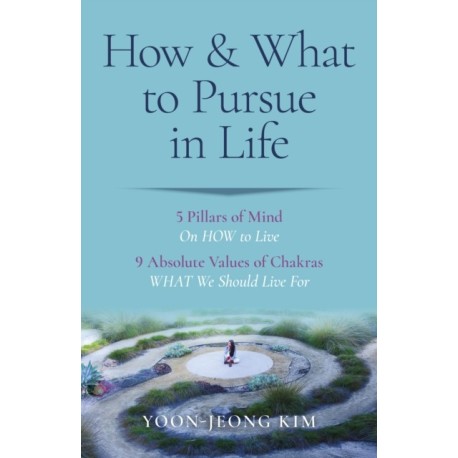 How & What to Pursue in Life – 5 Pillars of Mind On HOW to Live / 9 Absolute Values of Chakras WHAT We Should Live For