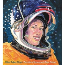 Ellen Takes Flight: The Life of Astronaut Ellen Ochoa