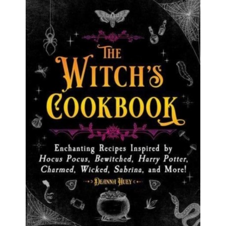 The Witch's Cookbook: Enchanting Recipes Inspired by Hocus Pocus, Bewitched, Harry Potter, Charmed, Wicked, Sabrina, and More!