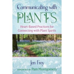 Communicating with Plants: Heart-Based Practices for Connecting with Plant Spirits