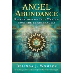 Angel Abundance: Revelations on True Wealth from the 12 Archangels