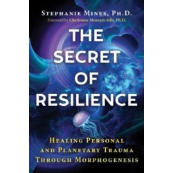 The Secret of Resilience: Healing Personal and Planetary Trauma through Morphogenesis