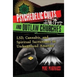 Psychedelic Cults and Outlaw Churches: LSD, Cannabis, and Spiritual Sacraments in Underground America