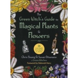 The Green Witch's Guide to Magical Plants & Flowers: 26 Love Spells from Apples to Zinnias