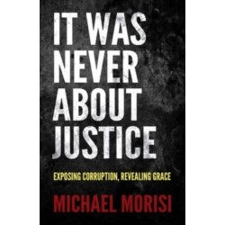 It Was Never About Justice: Exposing Corruption, Revealing Grace