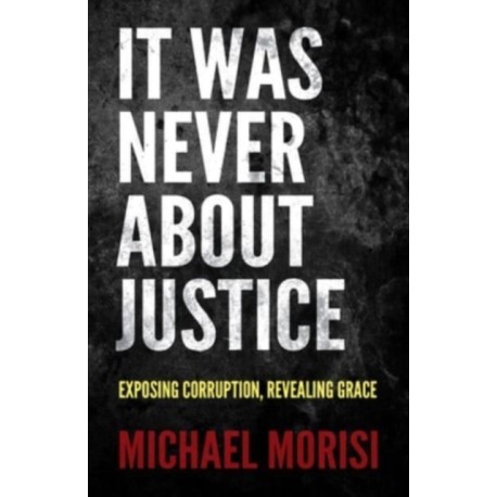 It Was Never About Justice: Exposing Corruption, Revealing Grace