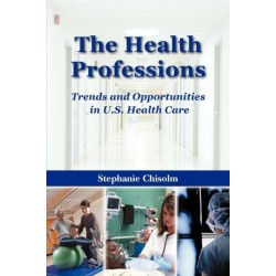 The Health Professions: Trends and Opportunities in U.S. Health Care: Trends and Opportunities in U.S. Health Care