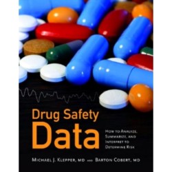Drug Safety Data: How to Analyze, Summarize and Interpret to Determine Risk: How to Analyze, Summarize and Interpret to Determine Risk