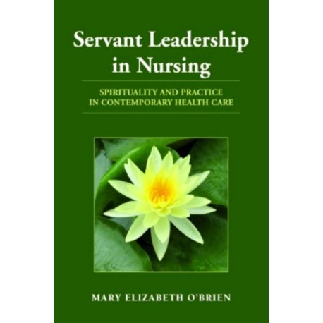 Servant Leadership in Nursing: Spirituality and Practice in Contemporary Health Care