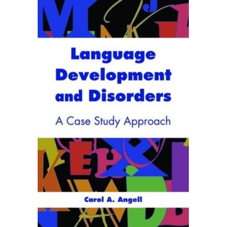 Language Development and Disorders: a Case Study Approach: A Case Study Approach