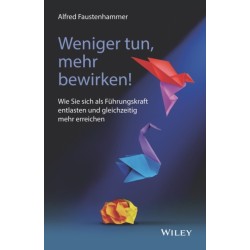 Weniger tun, mehr bewirken!: Wie Sie sich als Fuhrungskraft entlasten und gleichzeitig mehr erreichen