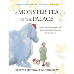 A Monster Tea at the Palace: the 'wonderful, heartwarming' PRIZE-WINNING tale of the day the Loch Ness Monster met the Queen, in a new chapter book edition