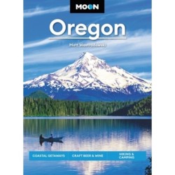 Moon Oregon: Coastal Getaways, Craft Beer & Wine, Hiking & Camping