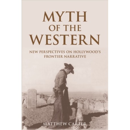 Myth of the Western: New Perspectives on Hollywood's Frontier Narrative