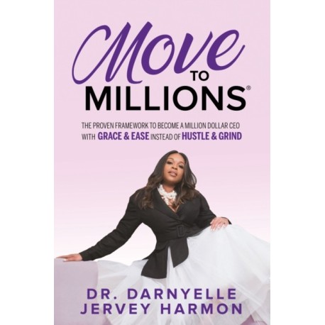 Move to Millions: The Proven Framework to Become a Million Dollar CEO with Grace & Ease Instead of Hustle & Grind
