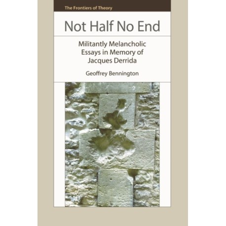 Not Half No End: Militantly Melancholic Essays in Memory of Jacques Derrida