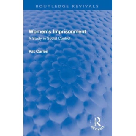 Women's Imprisonment: A Study in Social Control