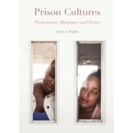Prison Cultures: Performance, Resistance, Desire