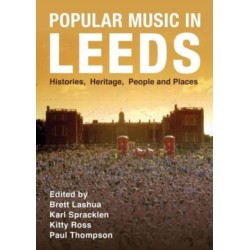 Popular Music in Leeds: Histories, Heritage, People and Places