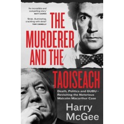 The Murderer and the Taoiseach: Death, Politics and GUBU - Revisiting the Notorious Malcolm Macarthur Case