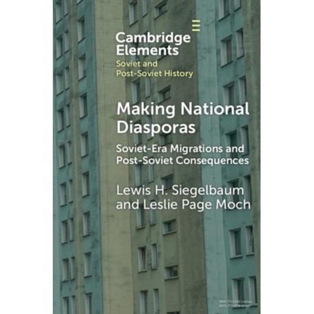 Making National Diasporas: Soviet-Era Migrations and Post-Soviet Consequences