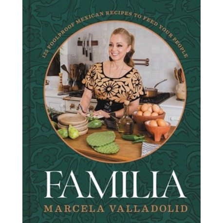 Familia: 125 Foolproof Mexican Recipes to Feed Your People