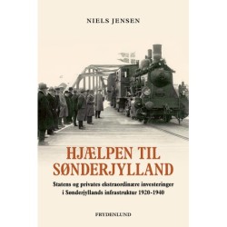 Hjælpen til Sønderjylland: Statens og privates ekstraordinære investeringer i Sønderjyllands infrastruktur 1920-1940