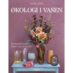 Økologi i vasen: Blomsterbondens buket- og vaseguide
