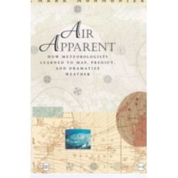 Air Apparent: How Meteorologists Learned to Map, Predict, and Dramatize Weather