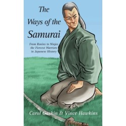 The Ways of the Samurai: From Ronins to Ninjas, the Fiercest Warriors in Japan